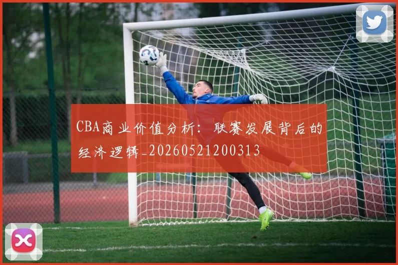 CBA商业价值分析:联赛发展背后的经济逻辑_20260521200313